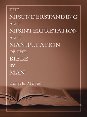 cover image of The Misunderstanding and Misinterpretation and Manipulation of the Bible by Man.